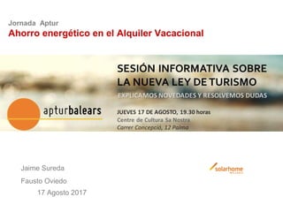 Jornada Aptur
Ahorro energético en el Alquiler Vacacional
17 Agosto 2017
Jaime Sureda
Fausto Oviedo
 
