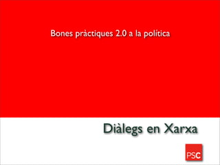 Bones pràctiques 2.0 a la política




              Diàlegs en Xarxa
 