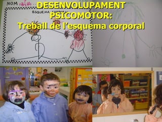 DESENVOLUPAMENT PSICOMOTOR: Treball de l’esquema corporal 