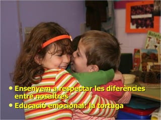 DESENVOLUPAMENT SOCIAL educació emocional Ensenyem a respectar les diferències entre nosaltres  Educació emocional: la tortuga 