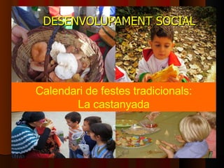 DESENVOLUPAMENT   SOCIAL Calendari de festes tradicionals: La castanyada 