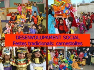 DESENVOLUPAMENT SOCIAL Festes tradicionals: carnestoltes 