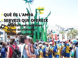 L’AMPA QUÈ ÉS L’AMPA SERVEIS QUE OFEREIX Activitats extraescolars Servei de matiners Venda de xandalls … 