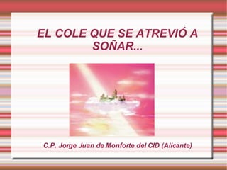 EL COLE QUE SE ATREVIÓ A SOÑAR... C.P. Jorge Juan de Monforte del CID (Alicante) 