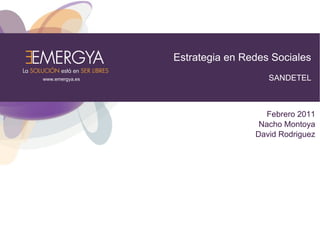 Estrategia en Redes Sociales
www.emergya.es                      SANDETEL



                                    Febrero 2011
                                  Nacho Montoya
                                 David Rodriguez
 