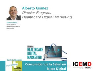 Alberto Gómez
Director Programa
Healthcare Digital Marketing

Consumidor de la Salud en
la era Digital

 