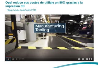 Opel reduce sus costes de utillaje un 90% gracias a la
impresión 3D
https://youtu.be/ieFxAKrVCf8
 