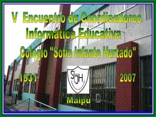 Colegio &quot;Sofía Infante Hurtado&quot; 1931 2007 Maipú V  Encuentro de Coordinadores Informática Educativa 