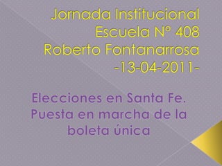 Jornada Institucional Escuela N° 408  Roberto Fontanarrosa-13-04-2011- Elecciones en Santa Fe. Puesta en marcha de la boleta única 