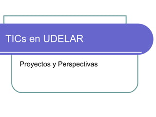 TICs en UDELAR Proyectos y Perspectivas 