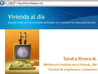 Sandra Rivera M. Bibliotecaria Instituto de la Vivienda, INVI Facultad de Arquitectura y Urbanismo 
