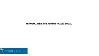 4t MÒDUL. WEB 2.0 I ADMINISTRACIÓ LOCAL
 
