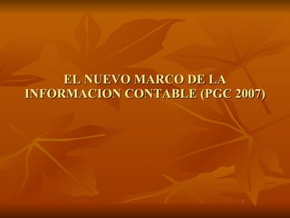 EL NUEVO MARCO DE LA INFORMACION CONTABLE (PGC 2007) 