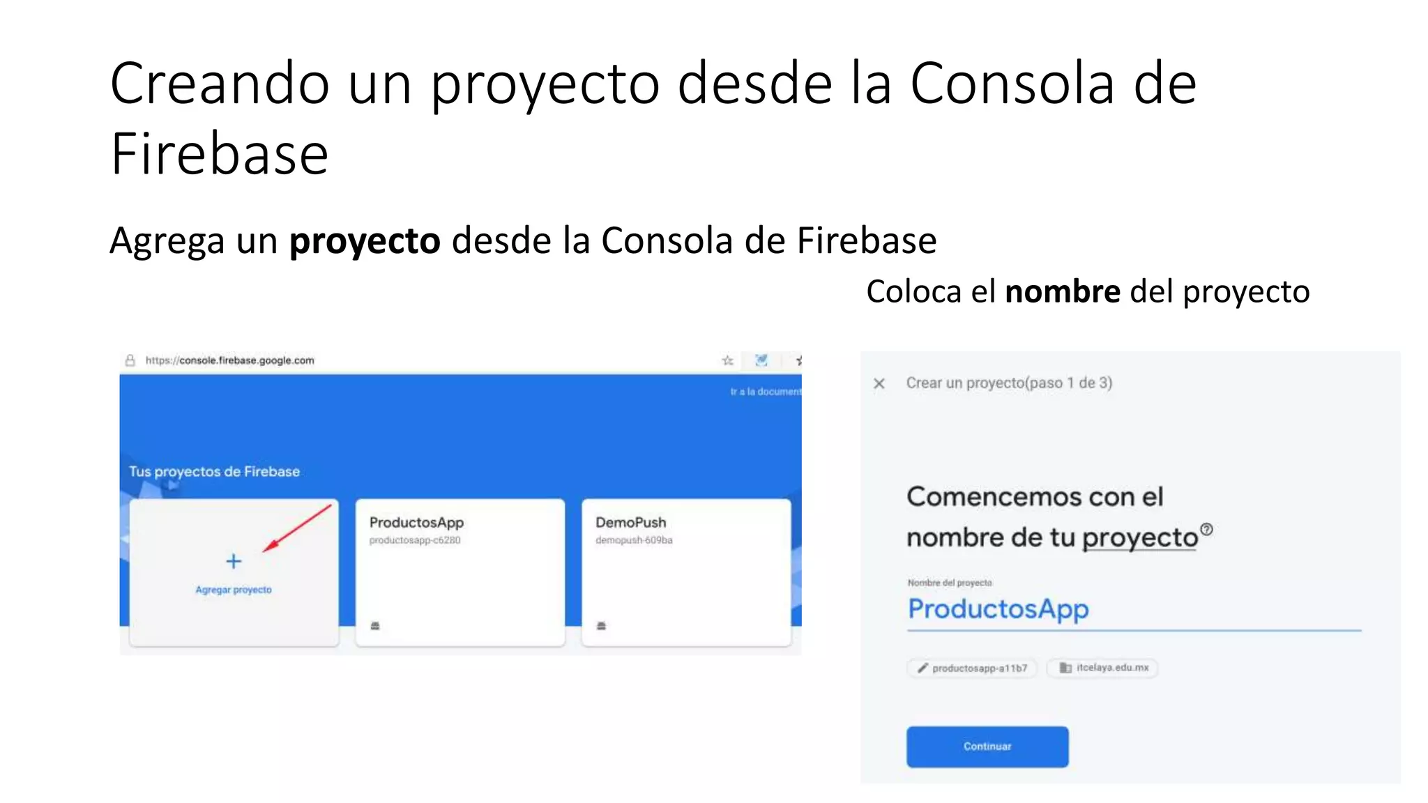 Creando un proyecto desde la Consola de
Firebase
Agrega un proyecto desde la Consola de Firebase
Coloca el nombre del proyecto
 