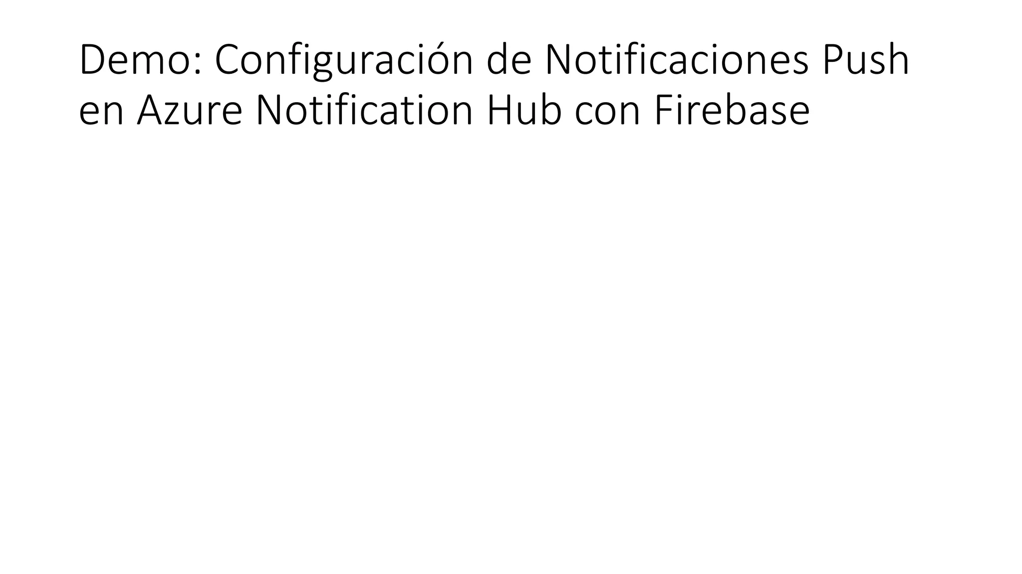 Demo: Configuración de Notificaciones Push
en Azure Notification Hub con Firebase
 