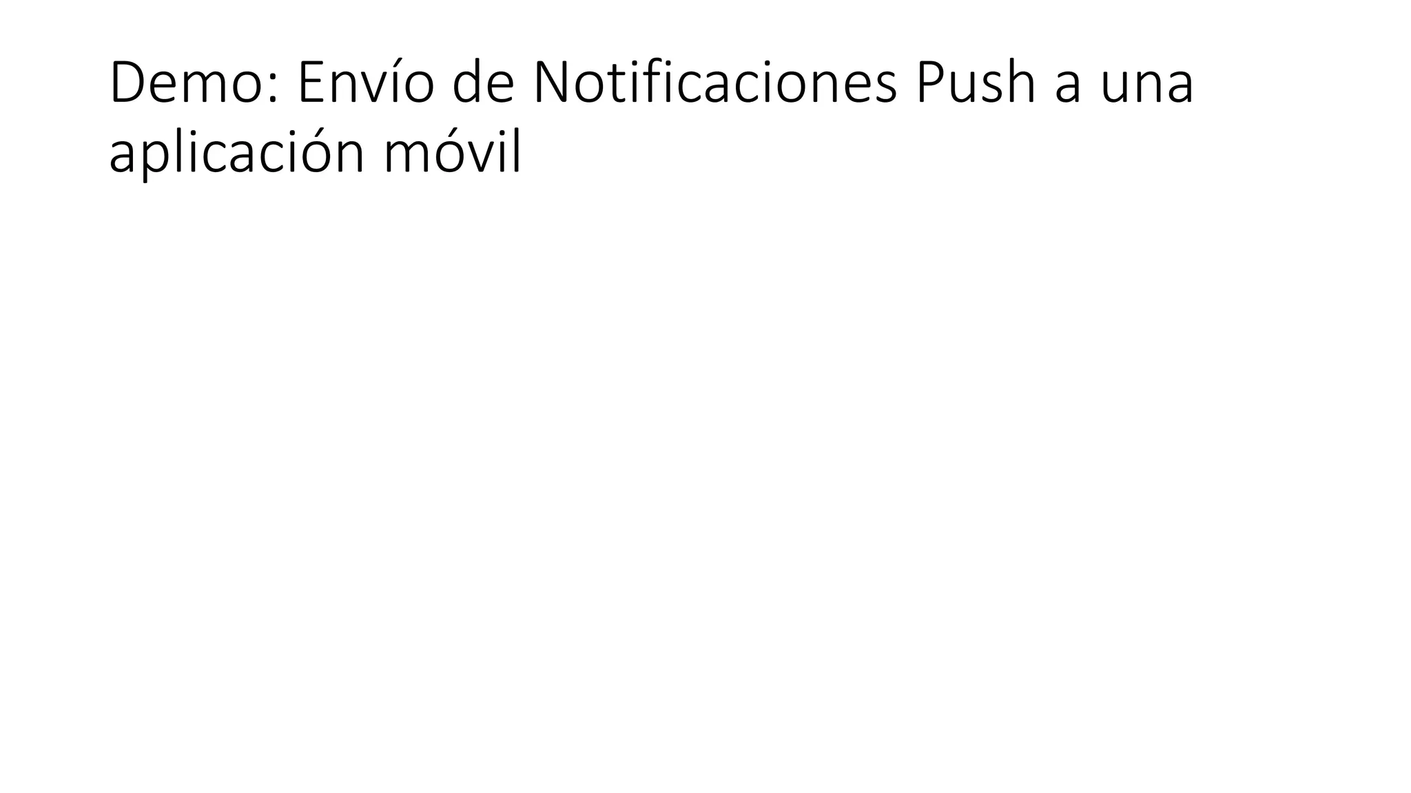 Demo: Envío de Notificaciones Push a una
aplicación móvil
 