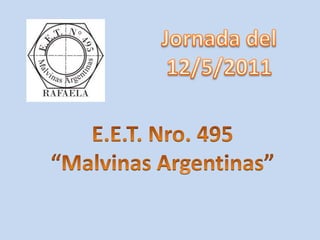 Jornada del 12/5/2011 E.E.T. Nro. 495“Malvinas Argentinas” 