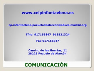 COMUNICACIÓN
www.ceipinfantaelena.es
cp.infantaelena.pozuelodealarcon@educa.madrid.org
Tfno: 917155847 913521324
Fax 917155847
Camino de las Huertas, 11
28223 Pozuelo de Alarcón
 