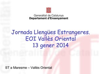 Jornada Llengües Estrangeres.
EOI Vallès Oriental
13 gener 2014

ST a Maresme – Vallès Oriental

 