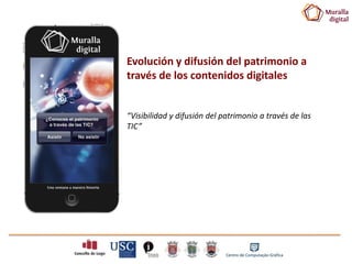 Evolución y difusión del patrimonio a
través de los contenidos digitales

“Visibilidad y difusión del patrimonio a través de las
TIC”

 