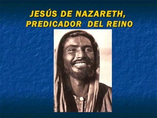 JESÚS DE NAZARETH,
PREDICADOR DEL REINO

 
