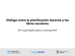 Diálogo entre la planificación docente y los
libros escolares
Un ejemplo para compartir
 