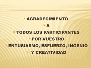 AGRADECIMIENTO  A TODOS LOS PARTICIPANTES POR VUESTRO ENTUSIASMO, ESFUERZO, INGENIO Y CREATIVIDAD 