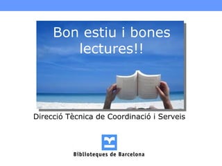 Bon estiu i bones
        lectures!!



Direcció Tècnica de Coordinació i Serveis
 