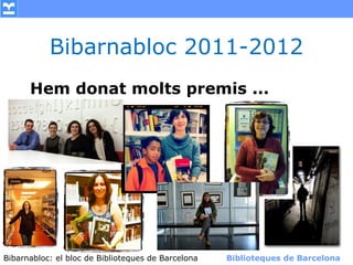 Bibarnabloc 2011-2012
      Hem donat molts premis ...




Bibarnabloc: el bloc de Bibliotequesla Comunicació. (+) Biblioteques de Barcelona
      (modificar en el patró) Nom de de Barcelona        Biblioteques de Barcelona
 