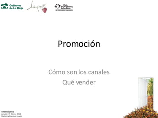 Promoción

                             Cómo son los canales
                                Qué vender


© TSMGO (2010)
Jornada 3 (9 febrero 2010)
Marketing Empresas Rurales
 