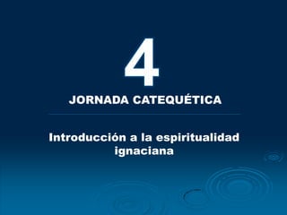 JORNADA CATEQUÉTICA


Introducción a la espiritualidad
          ignaciana
 