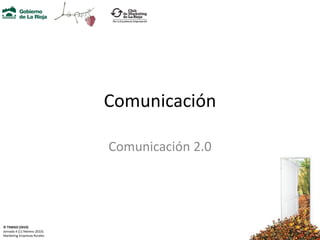 Comunicación

                              Comunicación 2.0




© TSMGO (2010)
Jornada 4 (11 febrero 2010)
Marketing Empresas Rurales
 