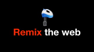 Remix the web
 