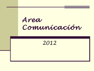Area
Comunicación

    2012
 