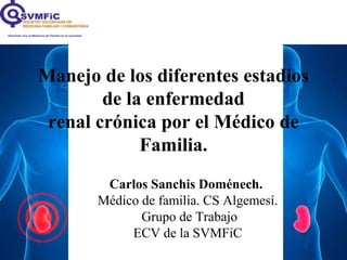 Carlos Sanchis Doménech.
Médico de familia. CS Algemesí.
Grupo de Trabajo
ECV de la SVMFiC
Manejo de los diferentes estadi...