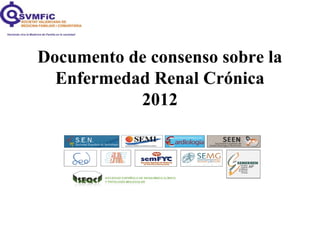 Documento de consenso sobre la
Enfermedad Renal Crónica
2012
 