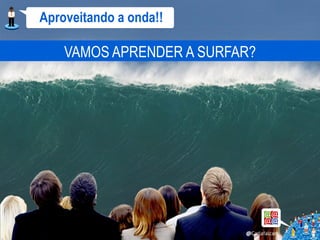 Aproveitando a onda!!

    VAMOS APRENDER A SURFAR?
 