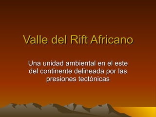 Valle del Rift Africano Una unidad ambiental en el este del continente delineada por las presiones tectónicas 