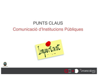 PUNTS CLAUS "
Comunicació d’Institucions Públiques"

 