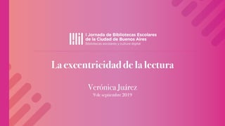 La excentricidad de la lectura
Verónica Juárez
9 de septiembre 2019
 
