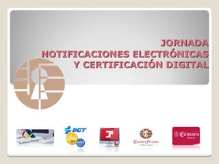 JORNADA
NOTIFICACIONES ELECTRÓNICAS
     Y CERTIFICACIÓN DIGITAL
 