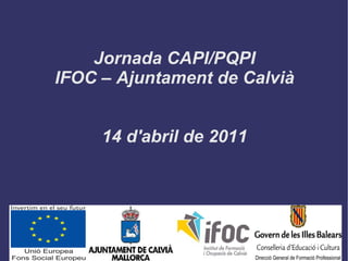 Jornada CAPI/PQPI IFOC – Ajuntament de Calvià 14 d'abril de 2011 