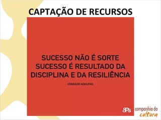 CAPTAÇÃO DE RECURSOS
 