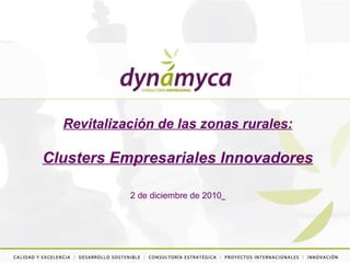 Revitalización de las zonas rurales: Clusters Empresariales Innovadores 2 de diciembre de 2010   