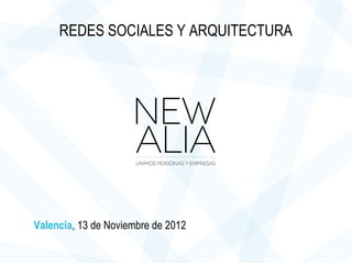 REDES SOCIALES Y ARQUITECTURA




Valencia, 13 de Noviembre de 2012
 