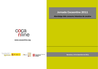 Jornada Cocaonline 2011
                     Abordatge dels consums intensius de cocaïna




www.cocaonline.org




                                   Barcelona, 14 de desembre de 2011.
 