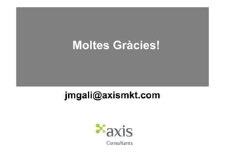 Moltes Gràcies!



jmgali@axismkt.com
 