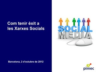 Com tenir èxit a
les Xarxes Socials




Barcelona, 2 d’octubre de 2012
 