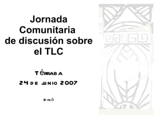 Jornada Comunitaria  de discusión sobre el TLC Térraba 24 de junio 2007 Ditsö 
