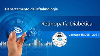 Retinopatía Diabética
Jornada INDEN 2021
Departamento de Oftalmologia
 
